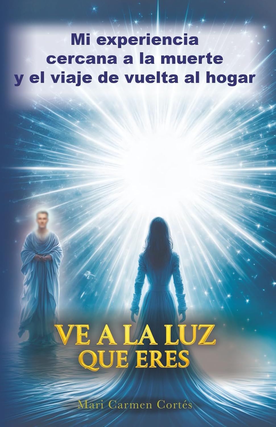 Portada del libro Ve a la Luz que eres de Mari Carmen Cortés